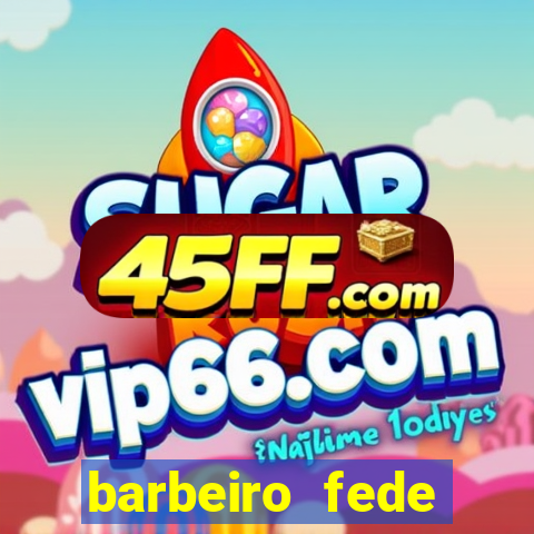 barbeiro fede quando morre